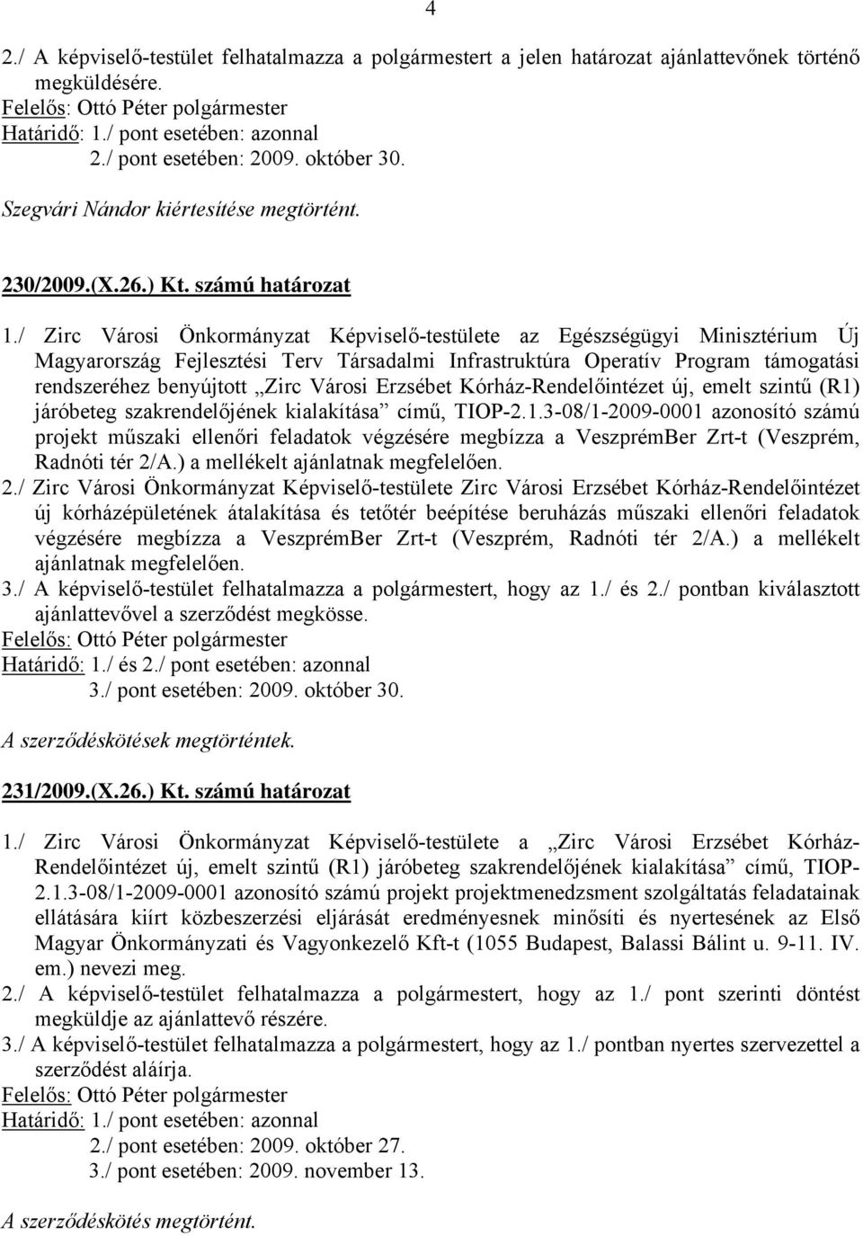 / Zirc Városi Önkormányzat Képviselő-testülete az Egészségügyi Minisztérium Új Magyarország Fejlesztési Terv Társadalmi Infrastruktúra Operatív Program támogatási rendszeréhez benyújtott Zirc Városi