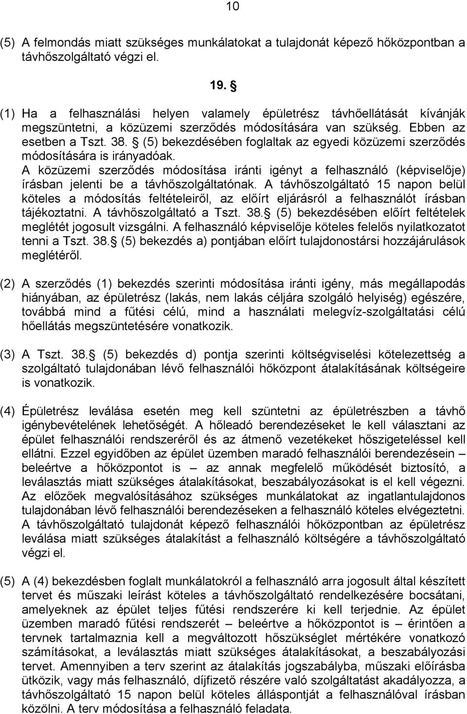 (5) bekezdésében foglaltak az egyedi közüzemi szerződés módosítására is irányadóak. A közüzemi szerződés módosítása iránti igényt a felhasználó (képviselője) írásban jelenti be a távhőszolgáltatónak.