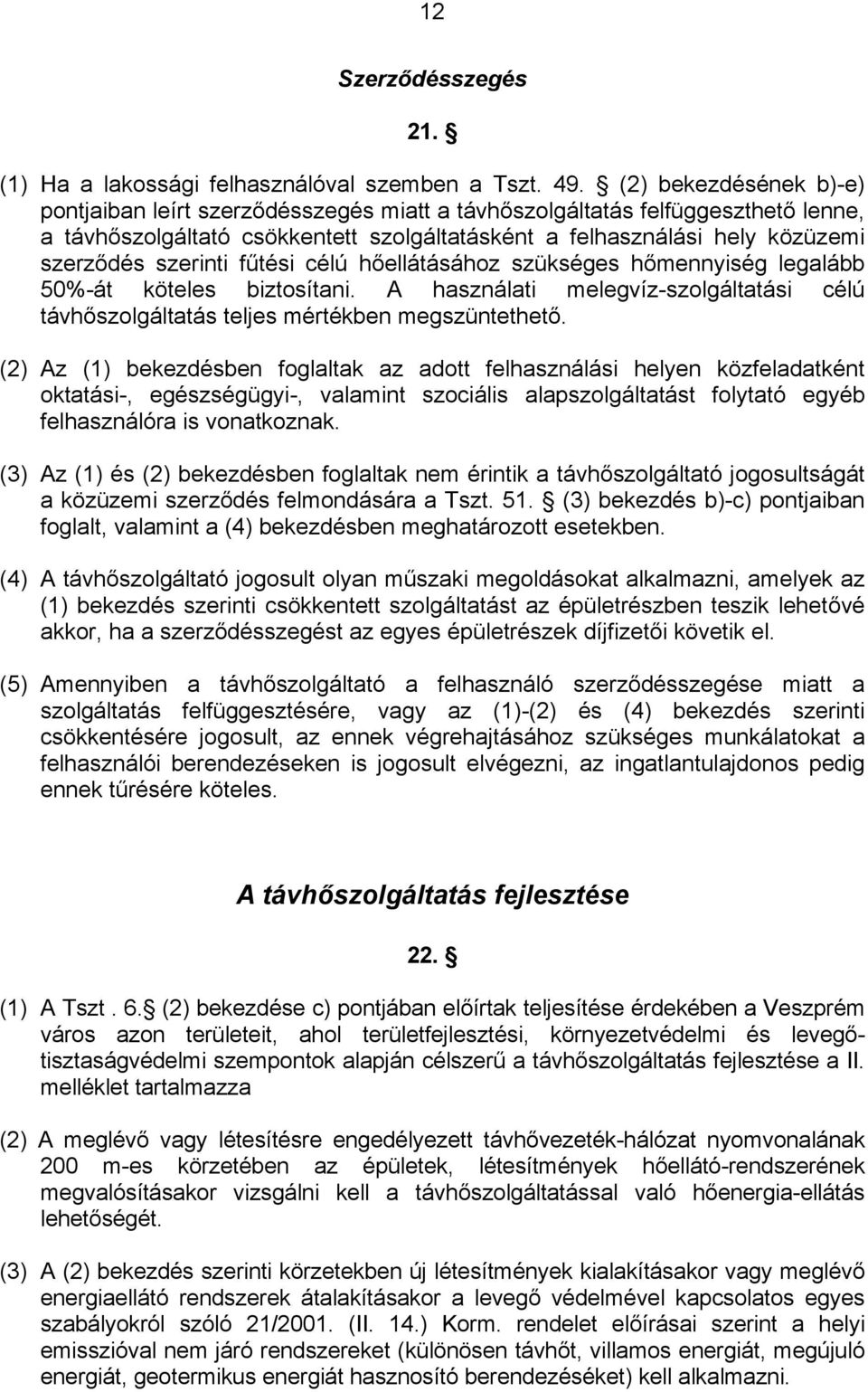 szerinti fűtési célú hőellátásához szükséges hőmennyiség legalább 50%-át köteles biztosítani. A használati melegvíz-szolgáltatási célú távhőszolgáltatás teljes mértékben megszüntethető.