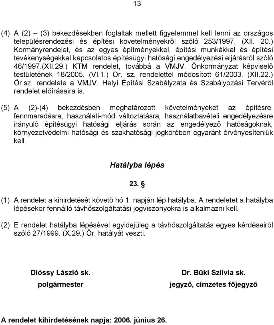 ) KTM rendelet, továbbá a VMJV. Önkormányzat képviselő testületének 18/2005. (VI.1.) Ör. sz. rendelettel módosított 61/2003. (XII.22.) Ör.sz. rendelete a VMJV.