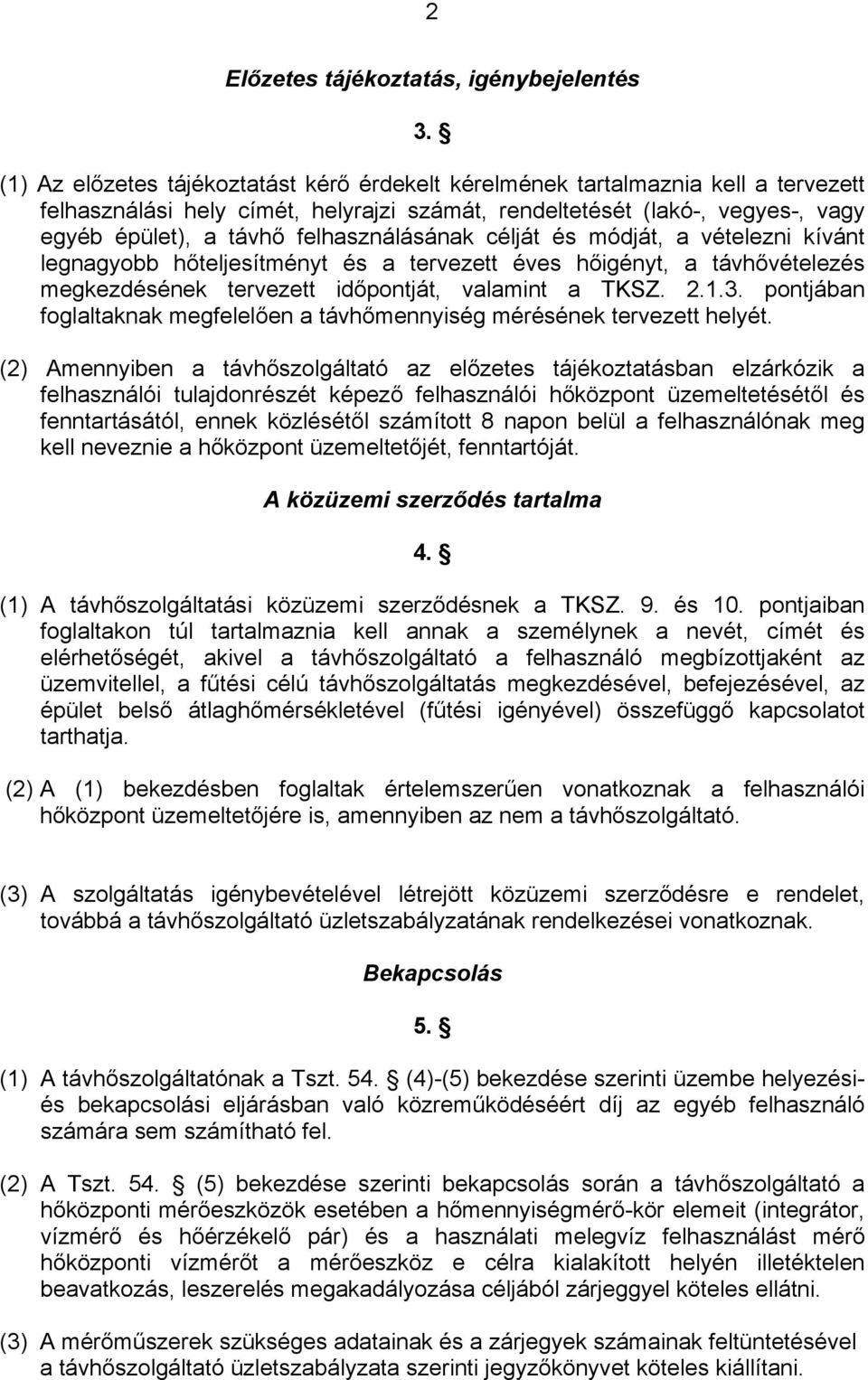 felhasználásának célját és módját, a vételezni kívánt legnagyobb hőteljesítményt és a tervezett éves hőigényt, a távhővételezés megkezdésének tervezett időpontját, valamint a TKSZ. 2.1.3.