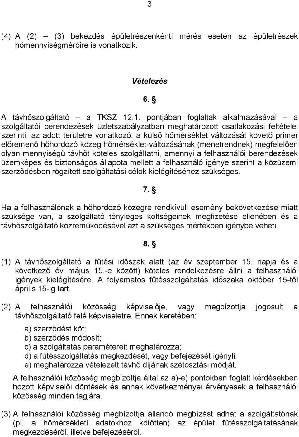 követő primer előremenő hőhordozó közeg hőmérséklet-változásának (menetrendnek) megfelelően olyan mennyiségű távhőt köteles szolgáltatni, amennyi a felhasználói berendezések üzemképes és biztonságos