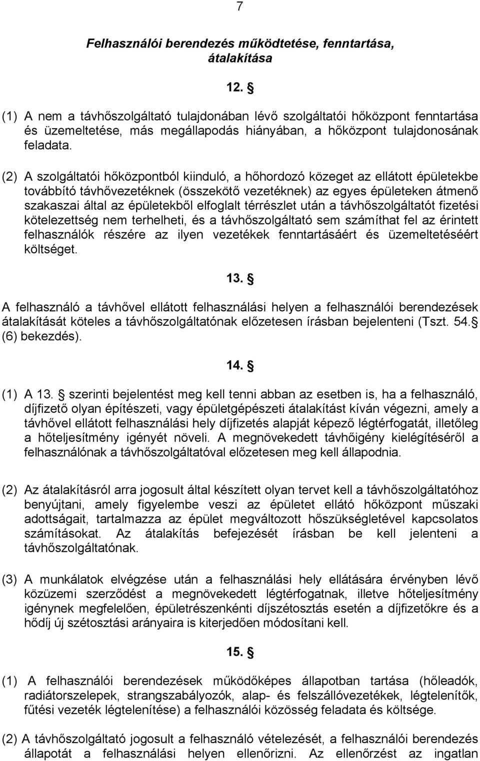 (2) A szolgáltatói hőközpontból kiinduló, a hőhordozó közeget az ellátott épületekbe továbbító távhővezetéknek (összekötő vezetéknek) az egyes épületeken átmenő szakaszai által az épületekből