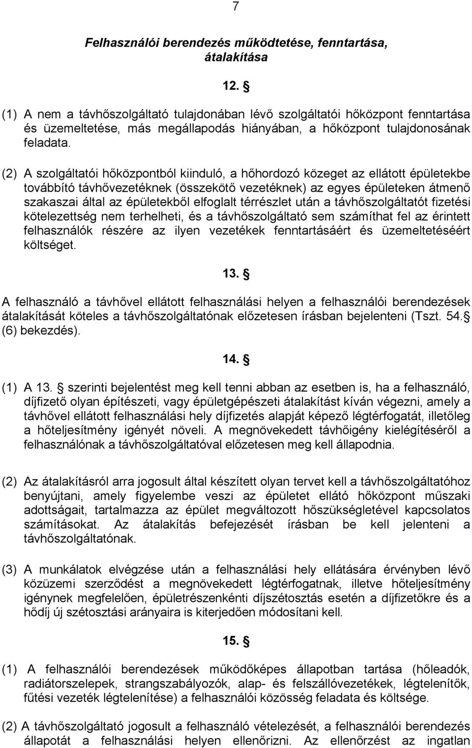 (2) A szolgáltatói hőközpontból kiinduló, a hőhordozó közeget az ellátott épületekbe továbbító távhővezetéknek (összekötő vezetéknek) az egyes épületeken átmenő szakaszai által az épületekből