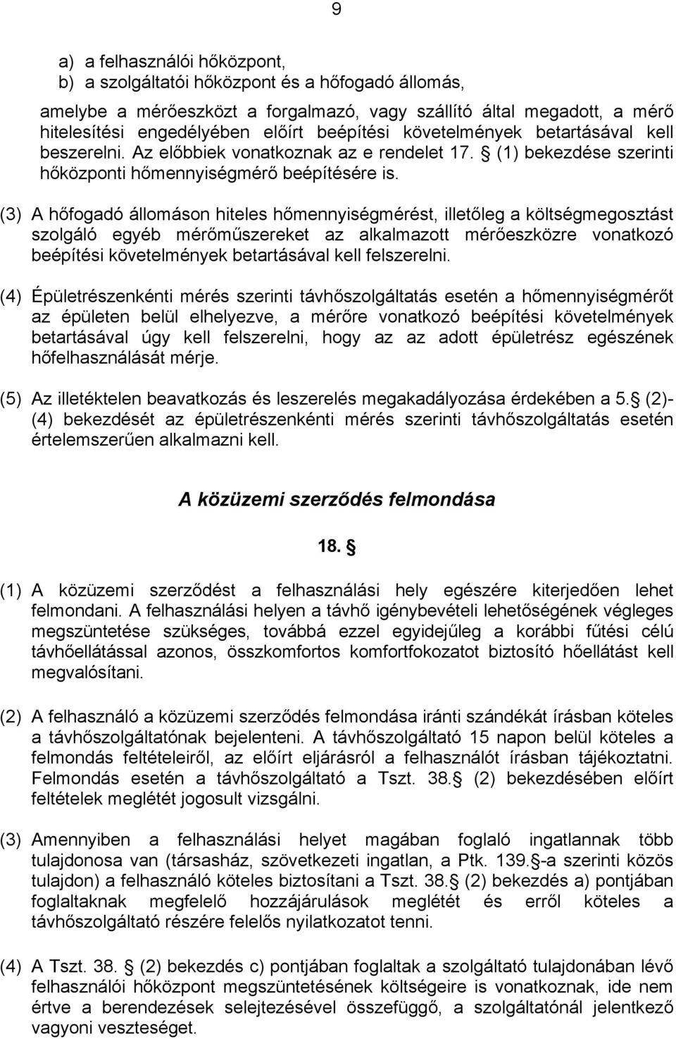 (3) A hőfogadó állomáson hiteles hőmennyiségmérést, illetőleg a költségmegosztást szolgáló egyéb mérőműszereket az alkalmazott mérőeszközre vonatkozó beépítési követelmények betartásával kell