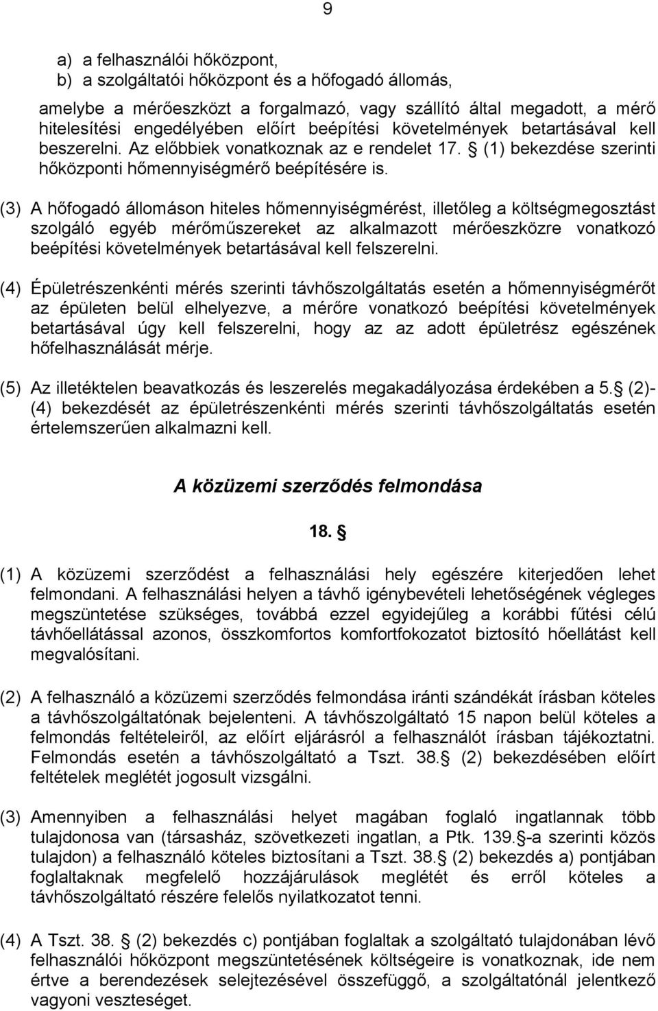 (3) A hőfogadó állomáson hiteles hőmennyiségmérést, illetőleg a költségmegosztást szolgáló egyéb mérőműszereket az alkalmazott mérőeszközre vonatkozó beépítési követelmények betartásával kell