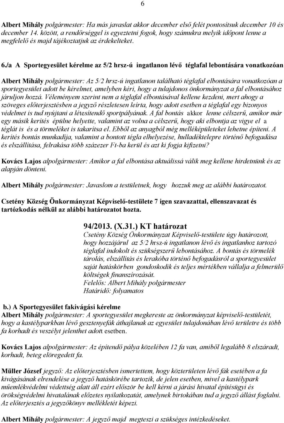 /a A Sportegyesület kérelme az 5/2 hrsz-ú ingatlanon lévő téglafal lebontására vonatkozóan Albert Mihály polgármester: Az 5/2 hrsz-ú ingatlanon található téglafal elbontására vonatkozóan a