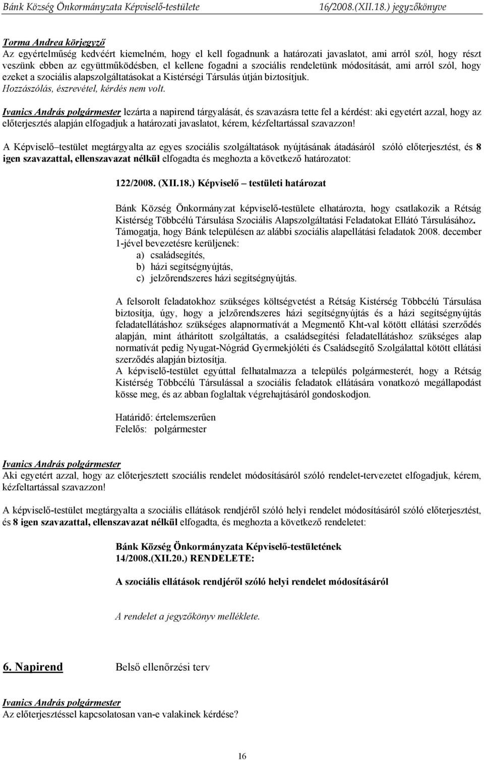 lezárta a napirend tárgyalását, és szavazásra tette fel a kérdést: aki egyetért azzal, hogy az előterjesztés alapján elfogadjuk a határozati javaslatot, kérem, kézfeltartással szavazzon!