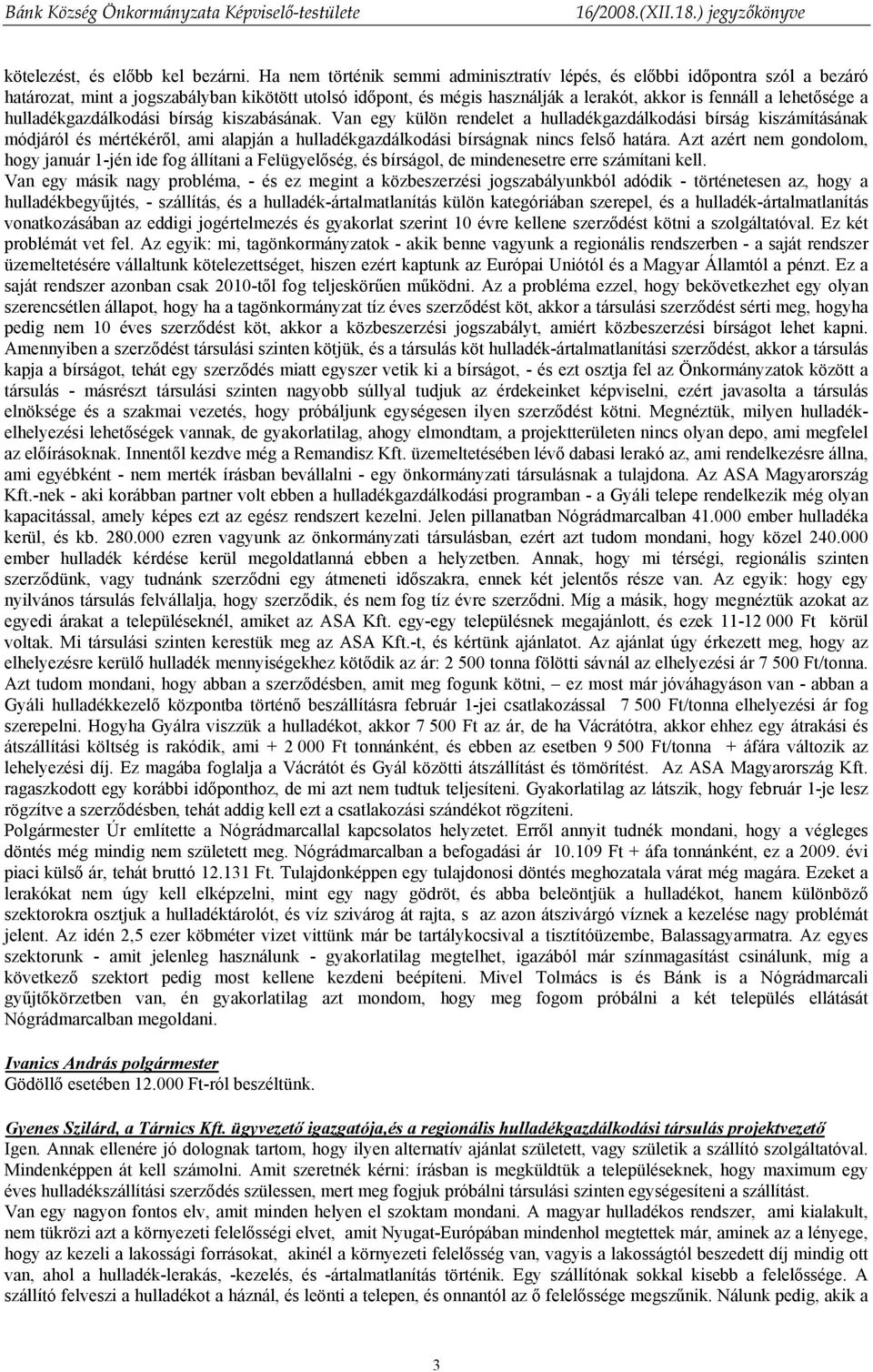 hulladékgazdálkodási bírság kiszabásának. Van egy külön rendelet a hulladékgazdálkodási bírság kiszámításának módjáról és mértékéről, ami alapján a hulladékgazdálkodási bírságnak nincs felső határa.
