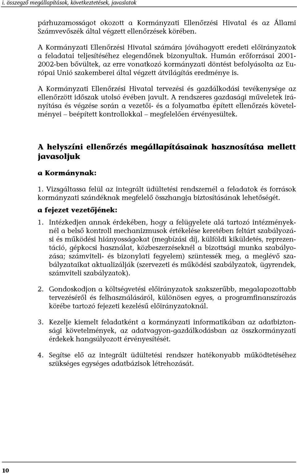 Humán erőforrásai 2001-2002-ben bővültek, az erre vonatkozó kormányzati döntést befolyásolta az Európai Unió szakemberei által végzett átvilágítás eredménye is.