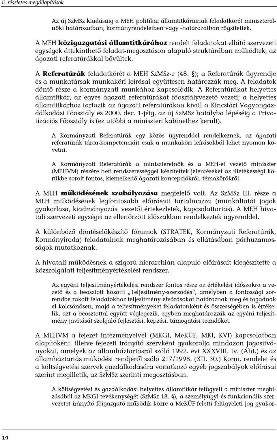 A Referatúrák feladatkörét a MEH SzMSz-e (48. ); a Referatúrák ügyrendje és a munkatársak munkaköri leírásai együttesen határozzák meg. A feladatok döntő része a kormányzati munkához kapcsolódik.