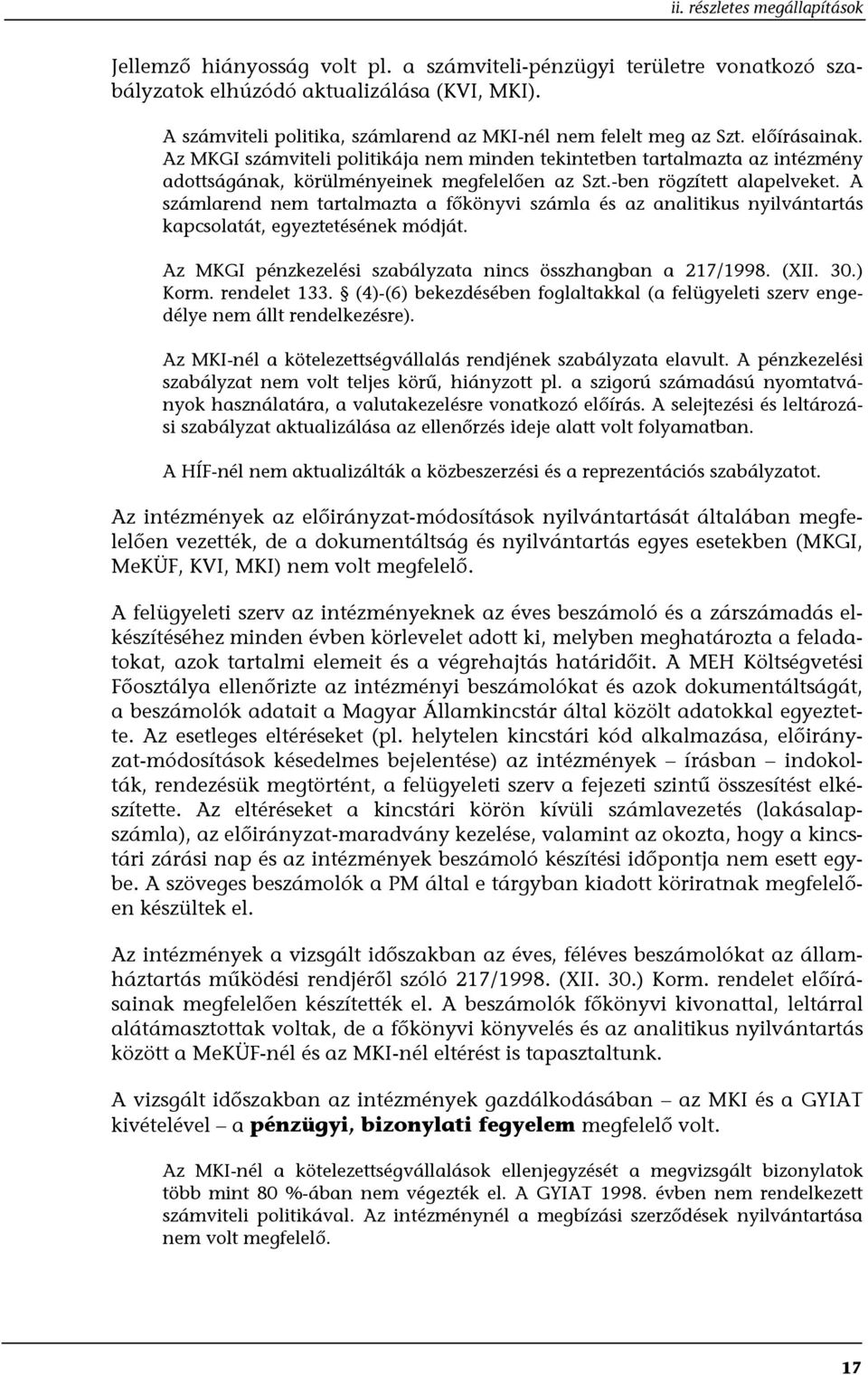 A számlarend nem tartalmazta a főkönyvi számla és az analitikus nyilvántartás kapcsolatát, egyeztetésének módját. Az MKGI pénzkezelési szabályzata nincs összhangban a 217/1998. (XII. 30.) Korm.