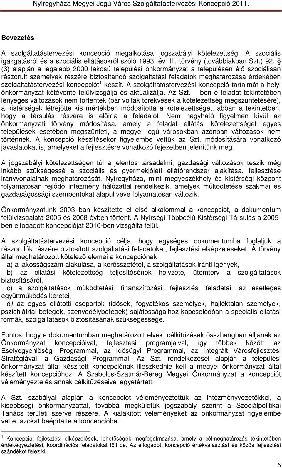 koncepciót 1 készít. A szolgáltatástervezési koncepció tartalmát a helyi önkormányzat kétévente felülvizsgálja és aktualizálja. Az Szt.