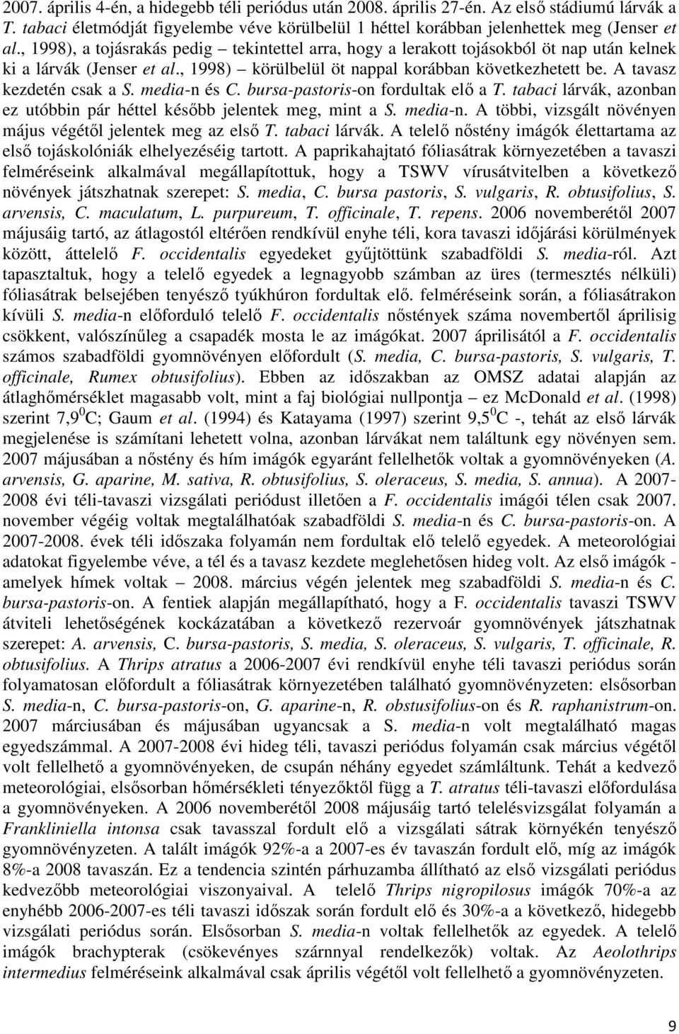 A tavasz kezdetén csak a S. media-n és C. bursa-pastoris-on fordultak elı a T. tabaci lárvák, azonban ez utóbbin pár héttel késıbb jelentek meg, mint a S. media-n. A többi, vizsgált növényen május végétıl jelentek meg az elsı T.