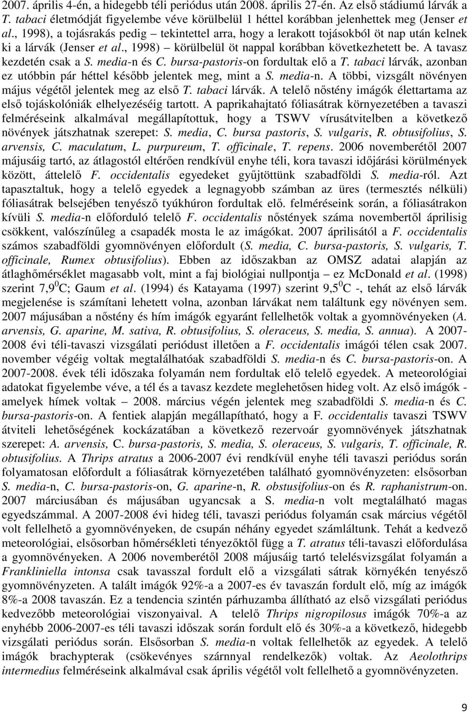 A tavasz kezdetén csak a S. media-n és C. bursa-pastoris-on fordultak elı a T. tabaci lárvák, azonban ez utóbbin pár héttel késıbb jelentek meg, mint a S. media-n. A többi, vizsgált növényen május végétıl jelentek meg az elsı T.