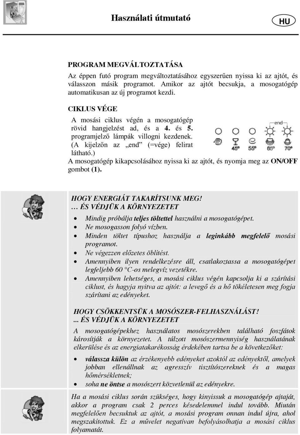 (A kijelz n az end (=vége) felirat látható.) A mosogatógép kikapcsolásához nyissa ki az ajtót, és nyomja meg az ON/OFF gombot (1). HOGY ENERGIÁT TAKARÍTSUNK MEG!