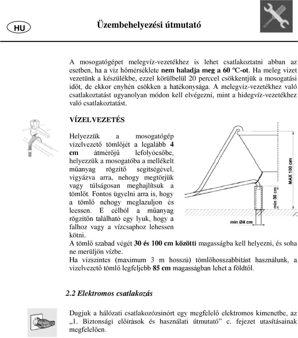 A melegvíz-vezetékhez való csatlakoztatást ugyanolyan módon kell elvégezni, mint a hidegvíz-vezetékhez való csatlakoztatást.