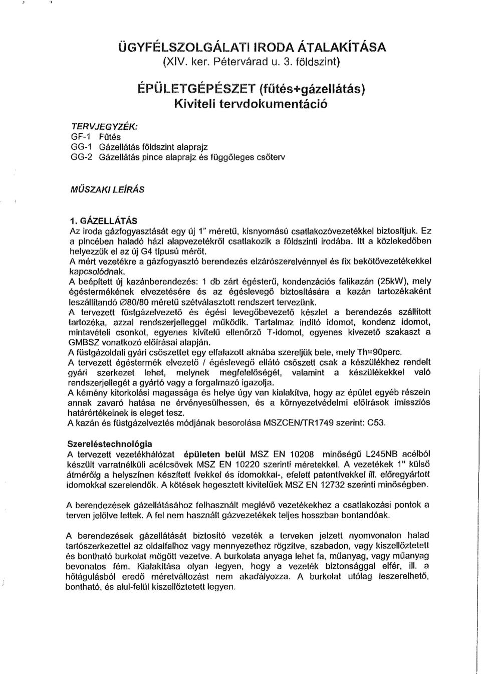 GÁZELLÁTÁS Az iroda gázfogyasztását egy új " méretű, kisnyomású csatlakozóvezetékkel biztosítjuk. Ez a pincében haladó házi alapvezetékről csatlakozik a földszinti irodába.