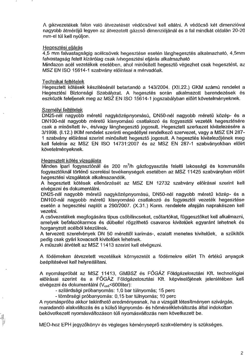 Hegesztési eljárás 4,5 mm falvastagságig acélcsövek hegesztése esetén lánghegesztés alkalmazható, 4,5mm faivastagság felett kizárólag csak ívhegesztési eljárás alkalmazható Mindazon acél vezetékek