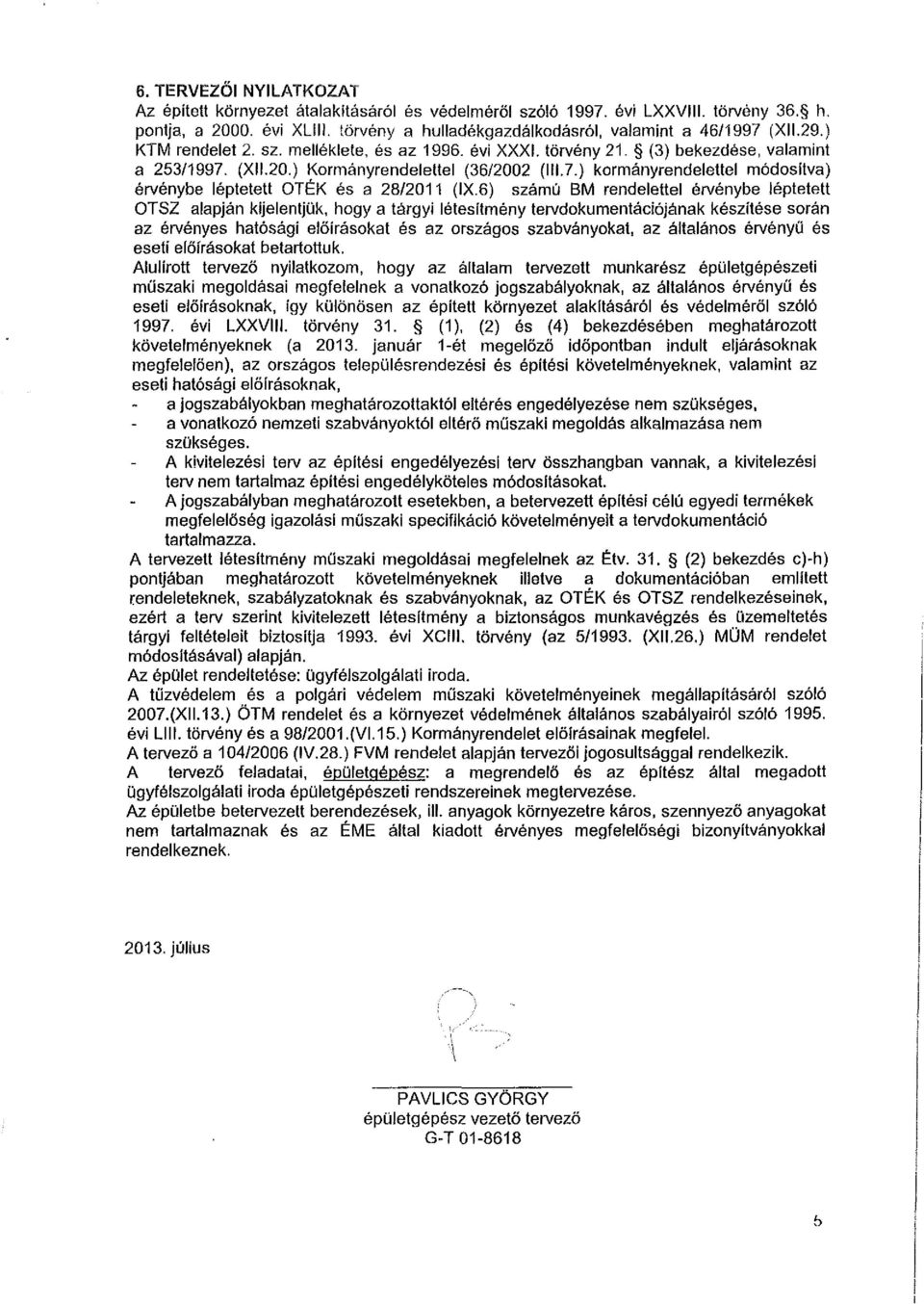 6) számú BM rendelettel érvénybe léptetett OTSZ alapján kijelentjük, hogy a tárgyi létesítmény tervdokumentációjának készítése során az érvényes hatósági előírásokat és az országos szabványokat, az