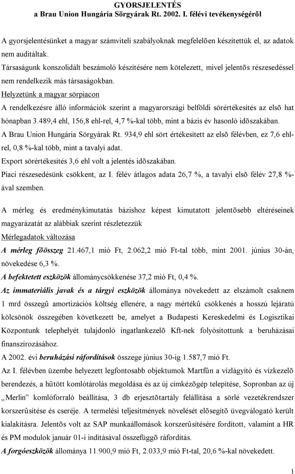 Helyzetünk a magyar sörpiacon A rendelkezésre álló információk szerint a magyarországi belföldi sörértékesítés az elsõ hat hónapban 3.