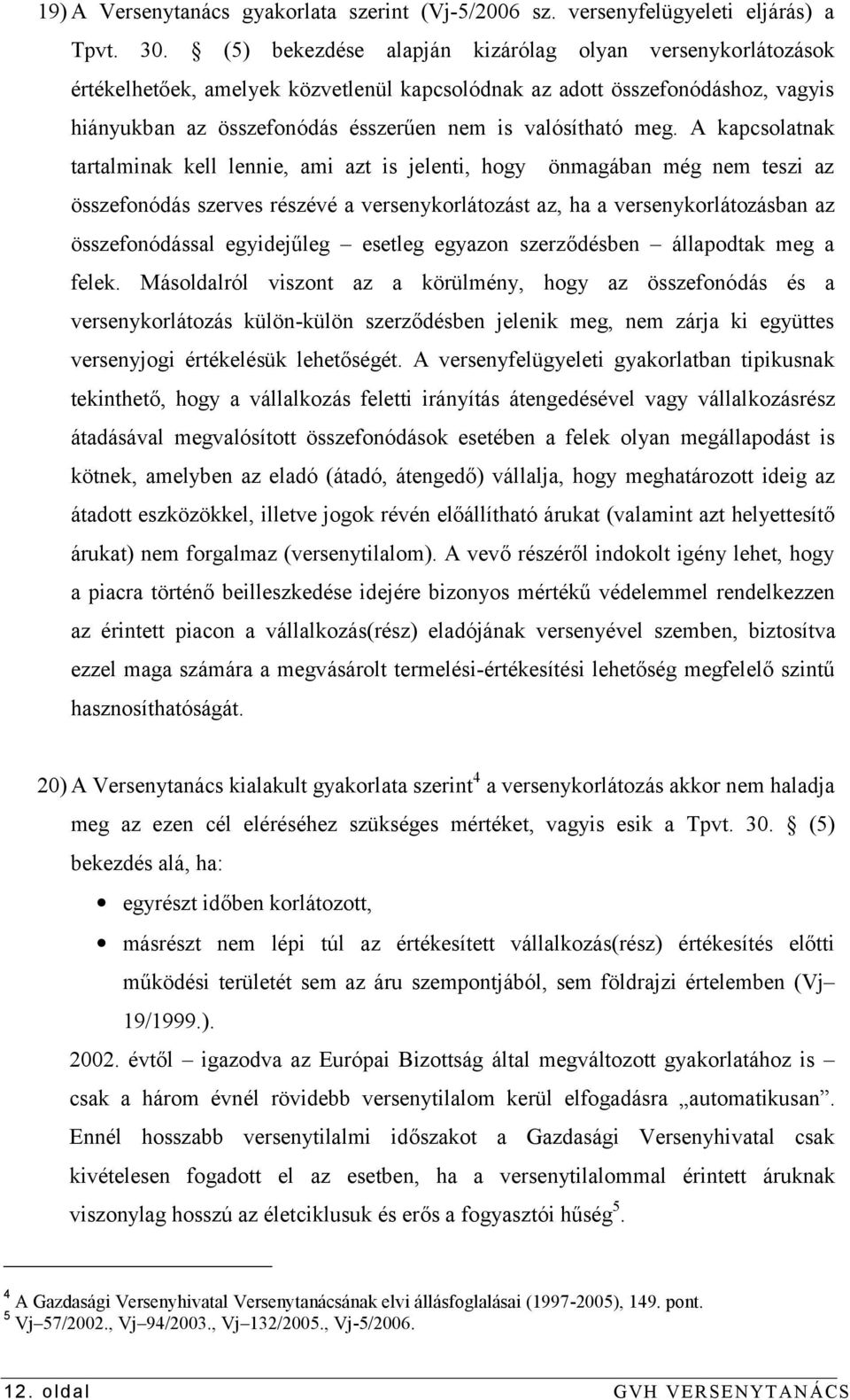 A kapcsolatnak tartalminak kell lennie, ami azt is jelenti, hogy önmagában még nem teszi az összefonódás szerves részévé a versenykorlátozást az, ha a versenykorlátozásban az összefonódással