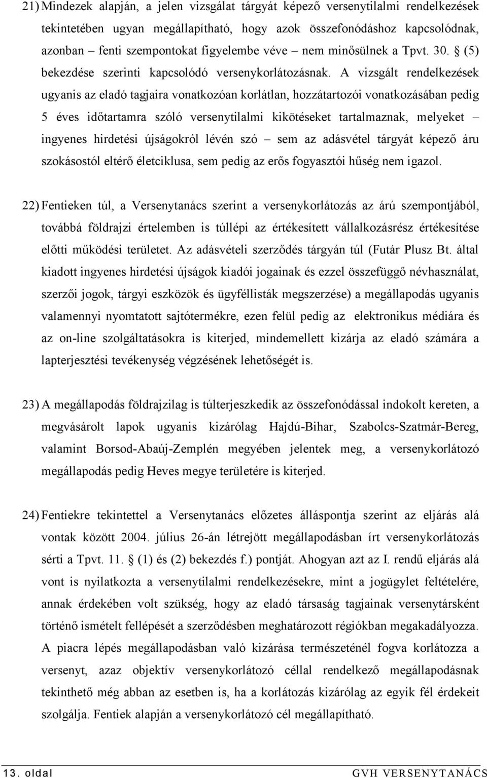 A vizsgált rendelkezések ugyanis az eladó tagjaira vonatkozóan korlátlan, hozzátartozói vonatkozásában pedig 5 éves időtartamra szóló versenytilalmi kikötéseket tartalmaznak, melyeket okról lévén szó