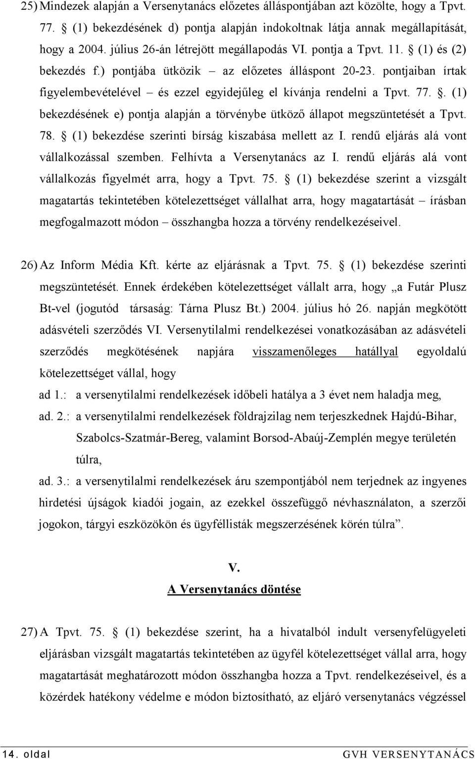 pontjaiban írtak figyelembevételével és ezzel egyidejűleg el kívánja rendelni a Tpvt. 77.. (1) bekezdésének e) pontja alapján a törvénybe ütköző állapot megszüntetését a Tpvt. 78.