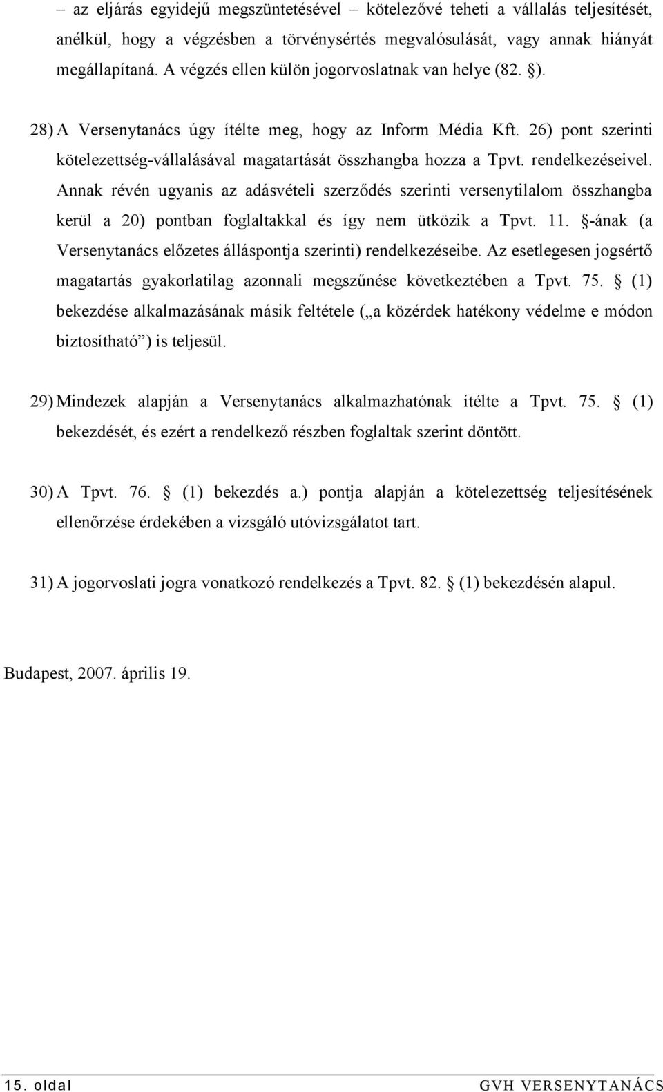 rendelkezéseivel. Annak révén ugyanis az adásvételi szerződés szerinti versenytilalom összhangba kerül a 20) pontban foglaltakkal és így nem ütközik a Tpvt. 11.