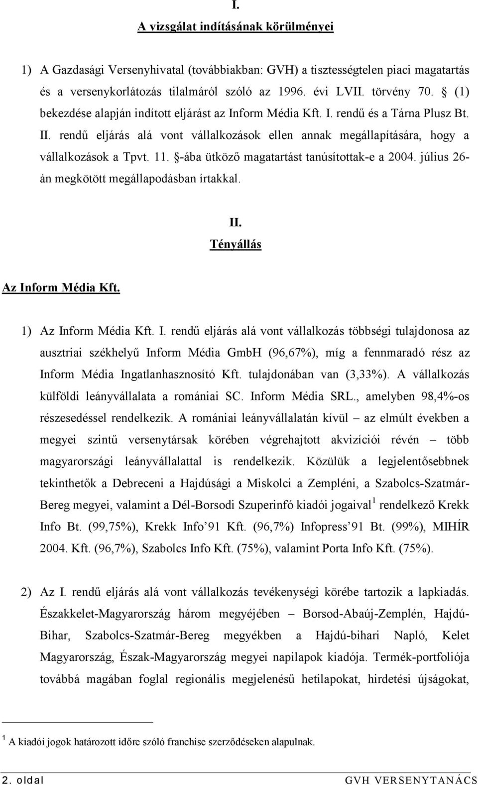 -ába ütköző magatartást tanúsítottak-e a 2004. július 26- án megkötött megállapodásban írtakkal. II