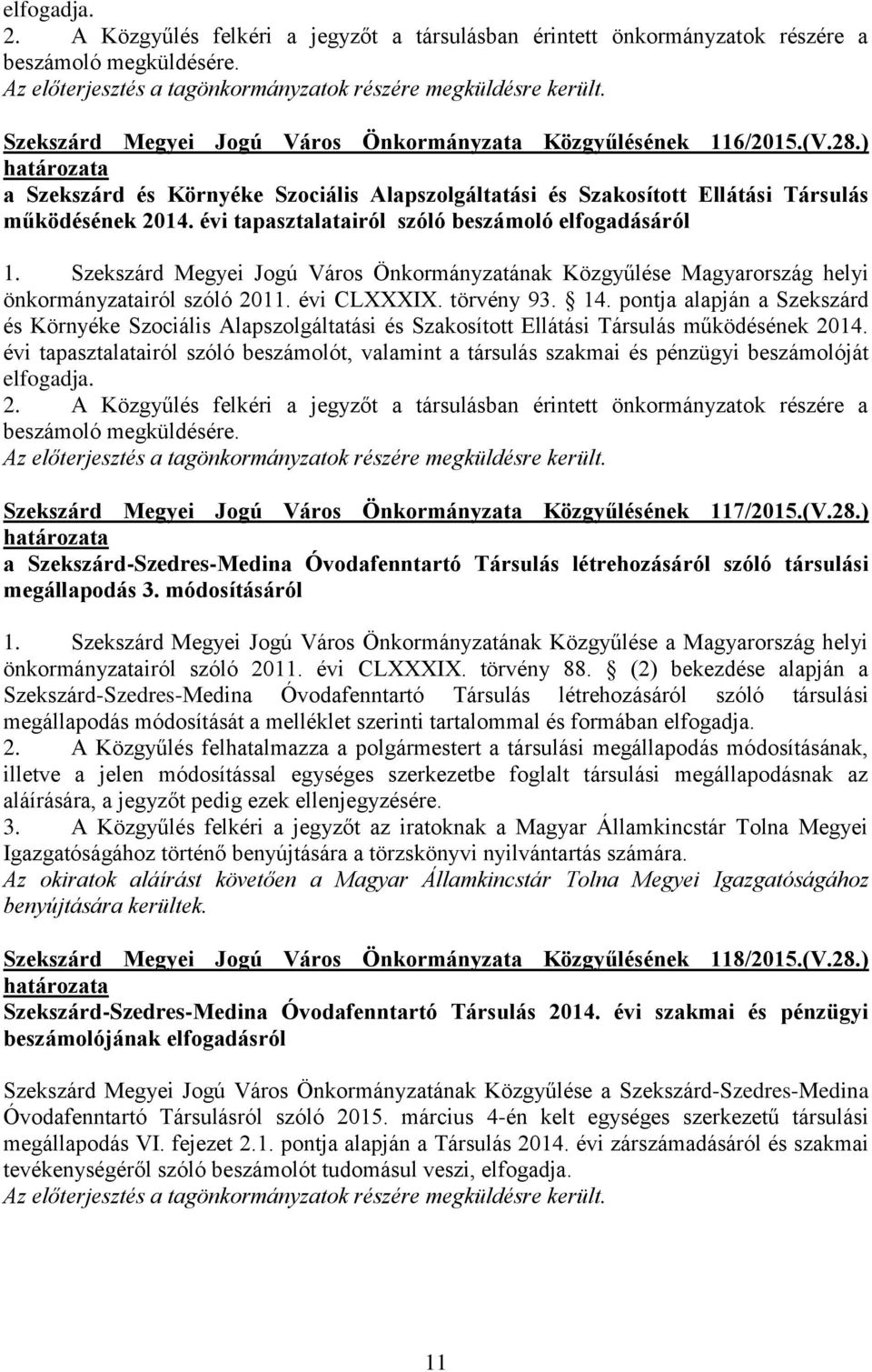 évi tapasztalatairól szóló beszámoló elfogadásáról 1. Szekszárd Megyei Jogú Város Önkormányzatának Közgyűlése Magyarország helyi önkormányzatairól szóló 2011. évi CLXXXIX. törvény 93. 14.