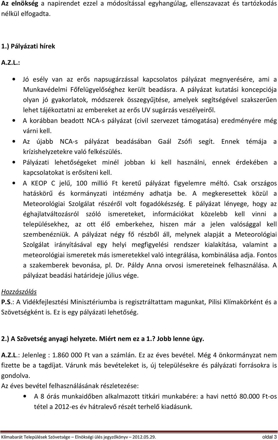 A pályázat kutatási koncepciója olyan jó gyakorlatok, módszerek összegyűjtése, amelyek segítségével szakszerűen lehet tájékoztatni az embereket az erős UV sugárzás veszélyeiről.