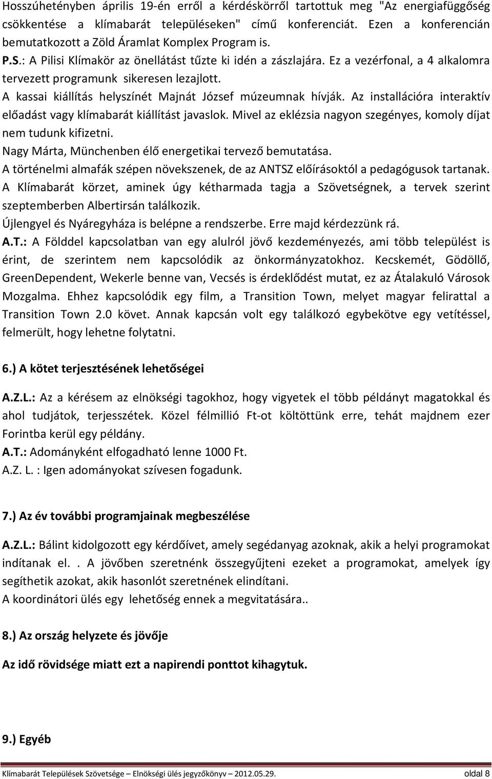 Ez a vezérfonal, a 4 alkalomra tervezett programunk sikeresen lezajlott. A kassai kiállítás helyszínét Majnát József múzeumnak hívják.