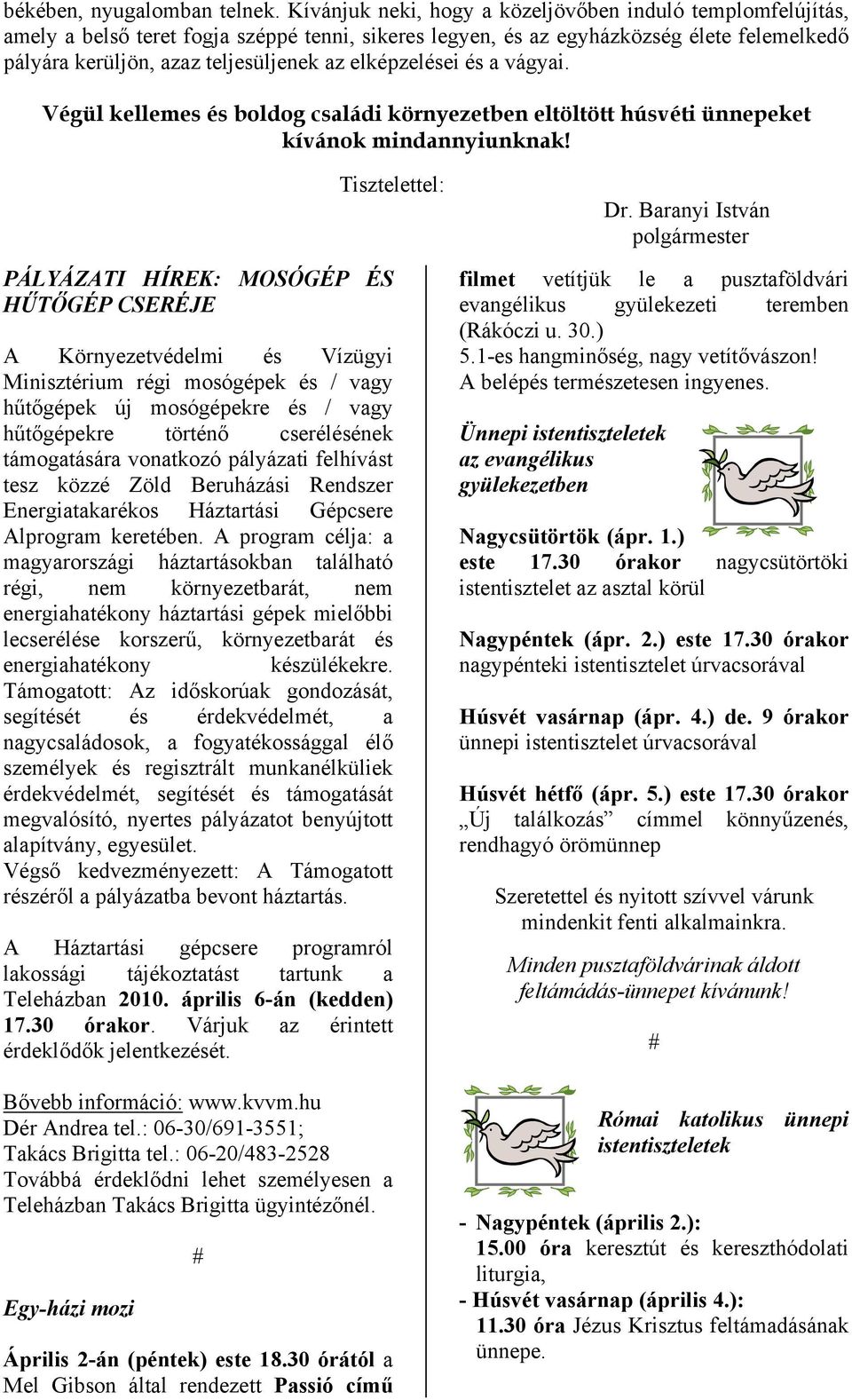 elképzelései és a vágyai. Végül kellemes és boldog családi környezetben eltöltött húsvéti ünnepeket kívánok mindannyiunknak!