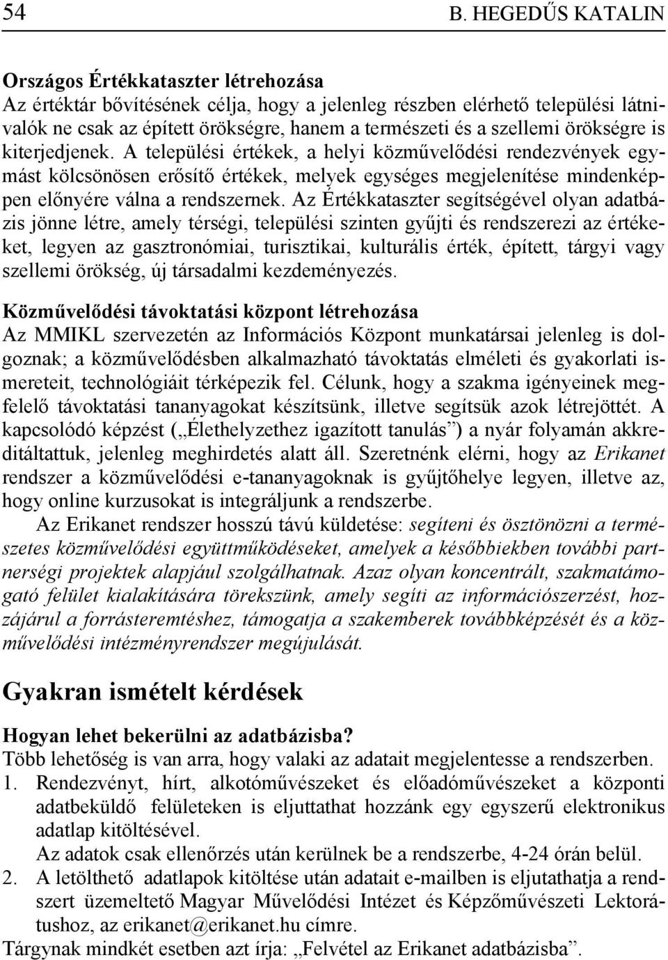 Az Értékkataszter segítségével olyan adatbázis jönne létre, amely térségi, települési szinten gyűjti és rendszerezi az értékeket, legyen az gasztronómiai, turisztikai, kulturális érték, épített,