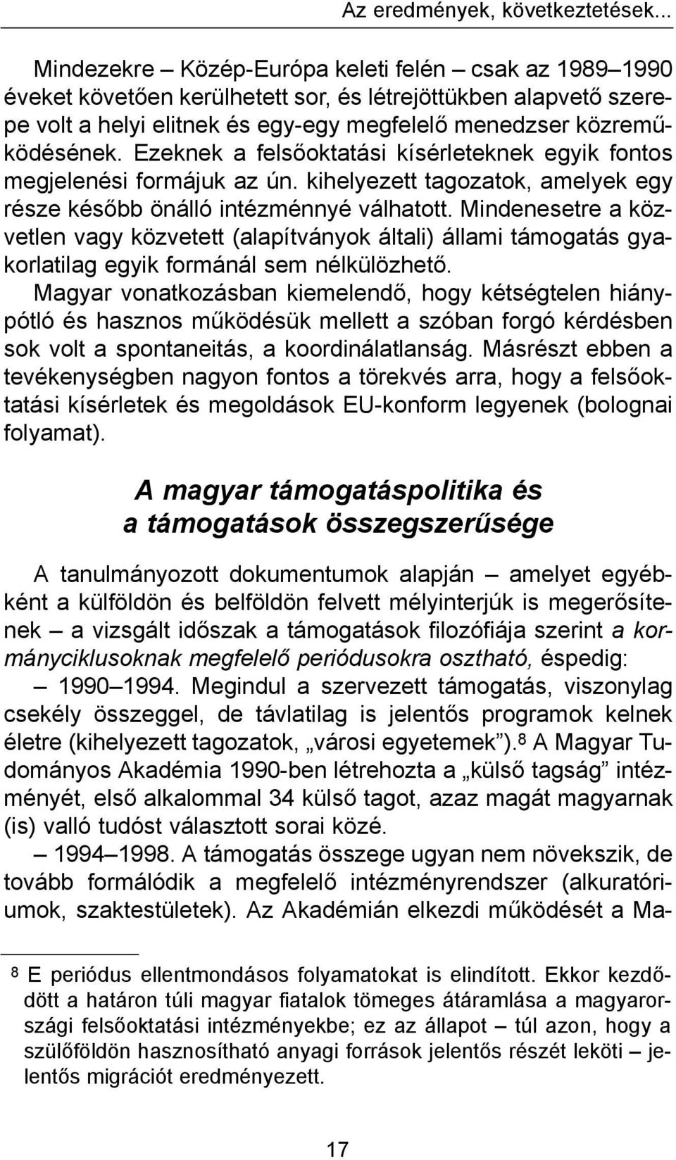 Ezeknek a felsőoktatási kísérleteknek egyik fontos megjelenési formájuk az ún. kihelyezett tagozatok, amelyek egy része később önálló intézménnyé válhatott.