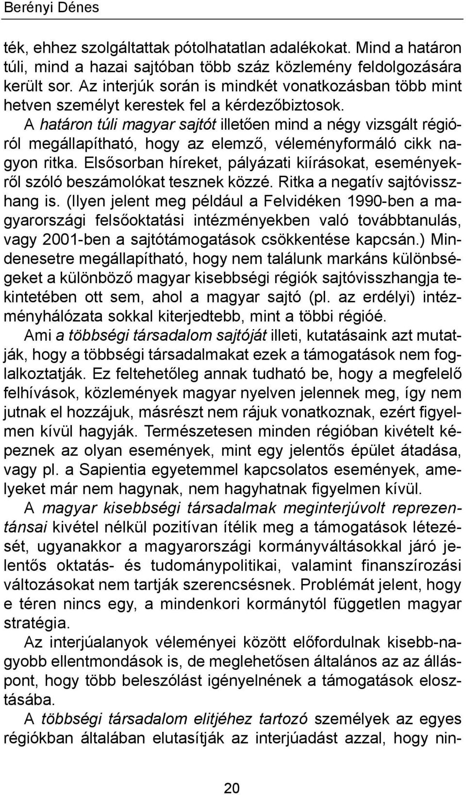 A határon túli magyar sajtót illetően mind a négy vizsgált régióról megállapítható, hogy az elemző, véleményformáló cikk nagyon ritka.