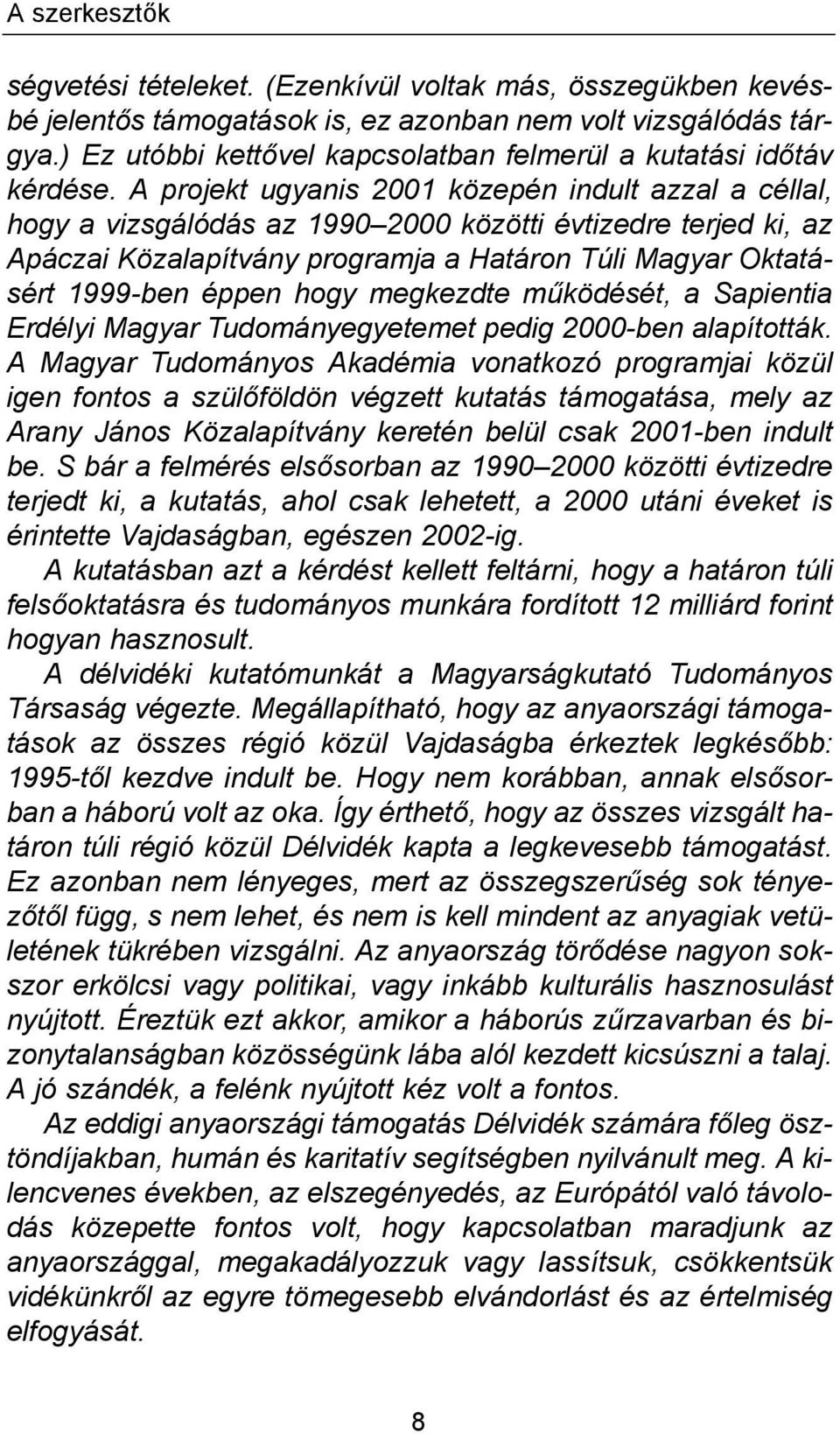 A projekt ugyanis 2001 közepén indult azzal a céllal, hogy a vizsgálódás az 1990 2000 közötti évtizedre terjed ki, az Apáczai Közalapítvány programja a Határon Túli Magyar Oktatásért 1999-ben éppen