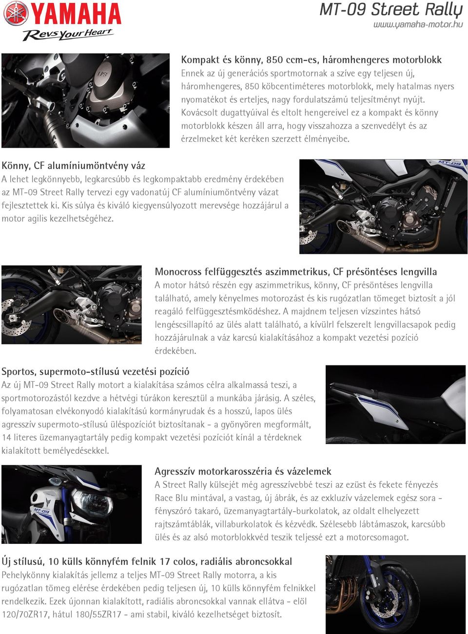 Kompakt és könny, 850 ccm-es, háromhengeres motorblokk Ennek az új generációs sportmotornak a szíve egy teljesen új, háromhengeres, 850 köbcentiméteres motorblokk, mely hatalmas nyers nyomatékot és