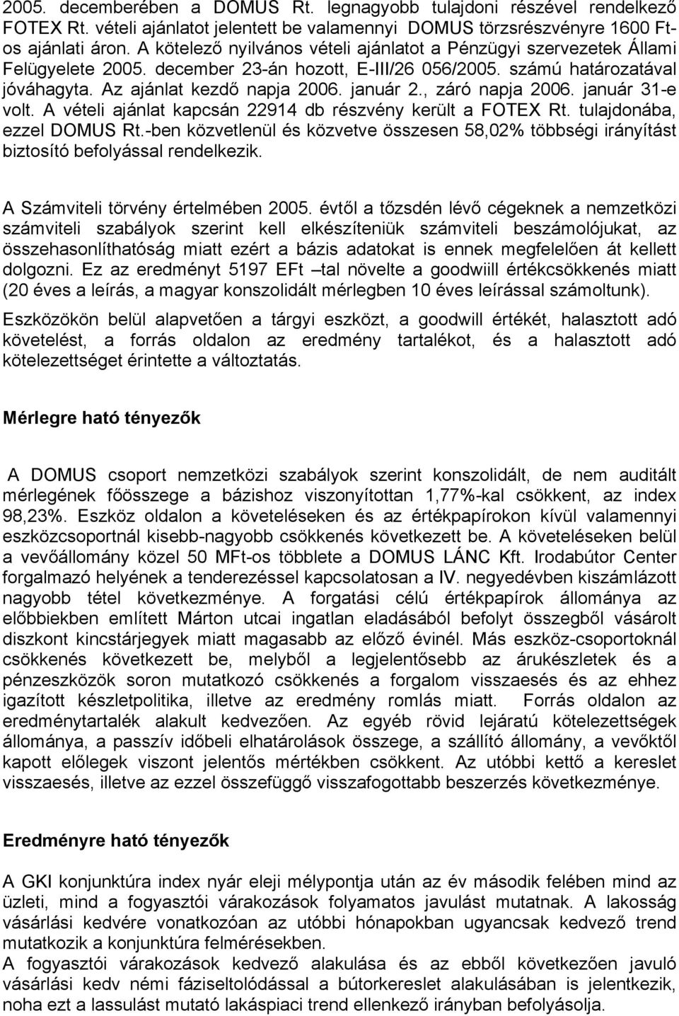 , záró napja 2006. január 31-e volt. A vételi ajánlat kapcsán 22914 db részvény került a FOTEX Rt. tulajdonába, ezzel DOMUS Rt.