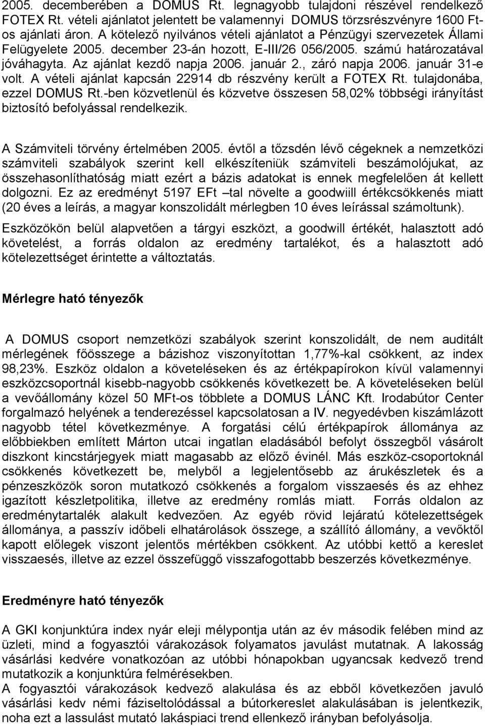 , záró napja 2006. január 31-e volt. A vételi ajánlat kapcsán 22914 db részvény került a FOTEX Rt. tulajdonába, ezzel DOMUS Rt.