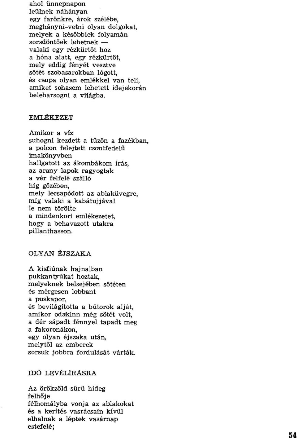 EMLЁKEZET Amikor a víz suhogni kezdett a tűzön a fazékban, a polcon felejtett csontfedel ű imakönyvben hallgatott az ákombákom írás, az arany lapok ragyogtak a vér felfelé szálló híg gőzében, mely