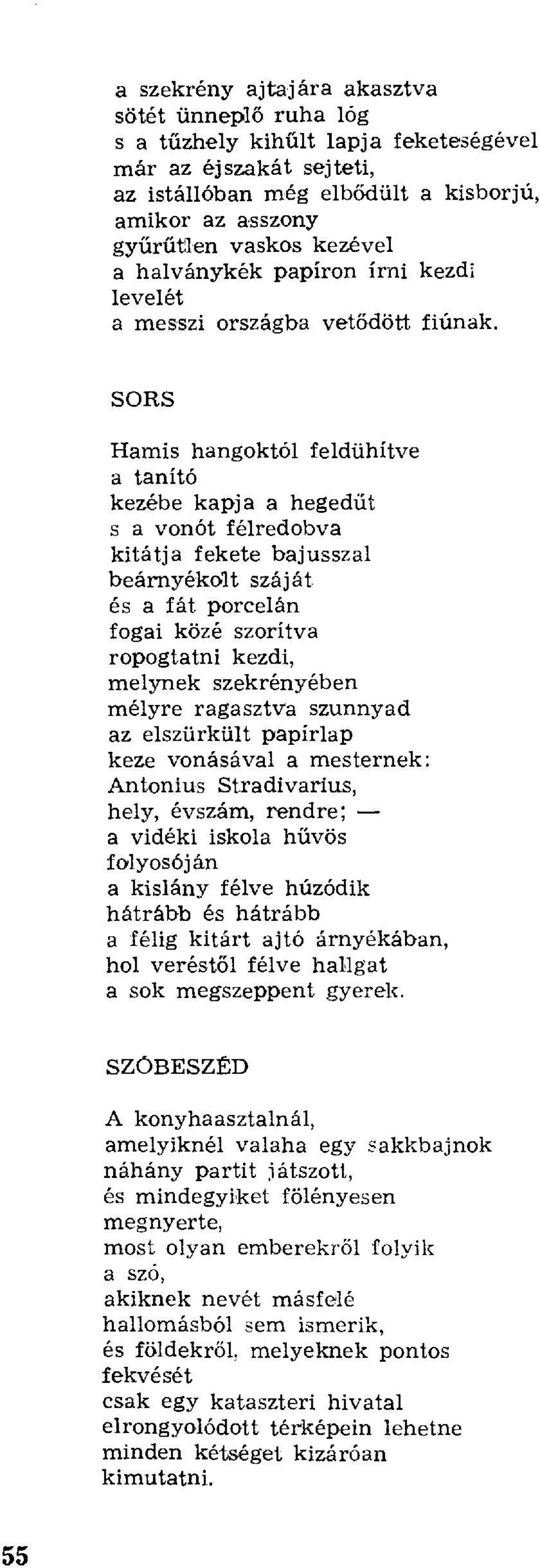 SORS Hamis hangoktól feldühítve a tanító kezébe kapja a heged űt s a vonót félredobva kitátja fekete bajusszal beárnyékált száját és a fát porcelán fogai közé szorítva ropogtatni kezdi, melynek