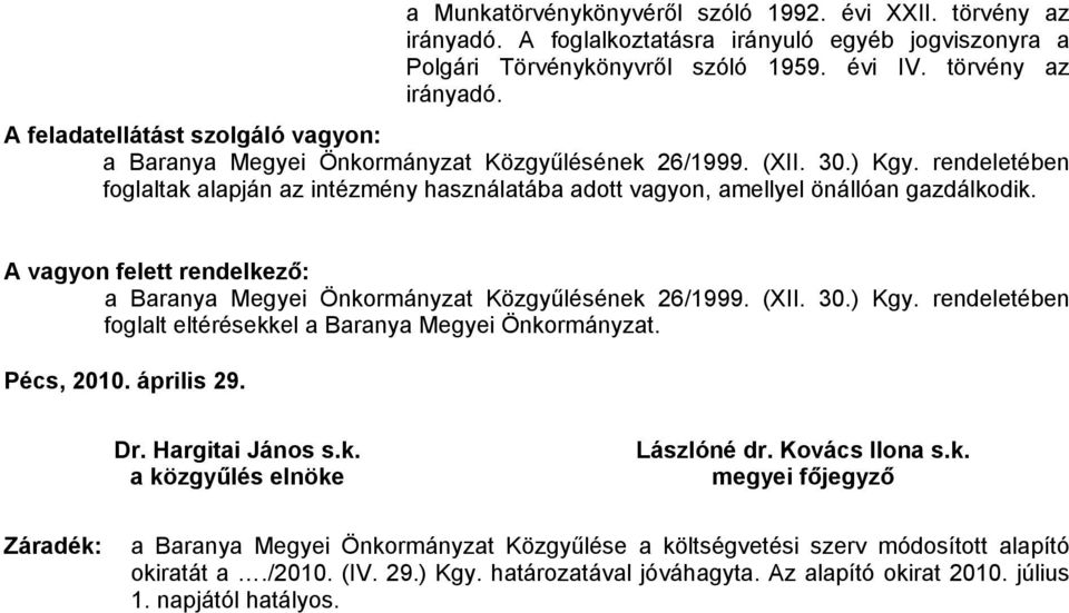 (XII. 30.) Kgy. rendeletében foglalt eltérésekkel a Baranya Megyei Önkormányzat. Pécs, 2010. április 29. Dr. Hargitai János s.k. a közgyűlés elnöke Lászlóné dr. Kovács Ilona s.k. megyei főjegyző Záradék: a Baranya Megyei Önkormányzat Közgyűlése a költségvetési szerv módosított alapító okiratát a.