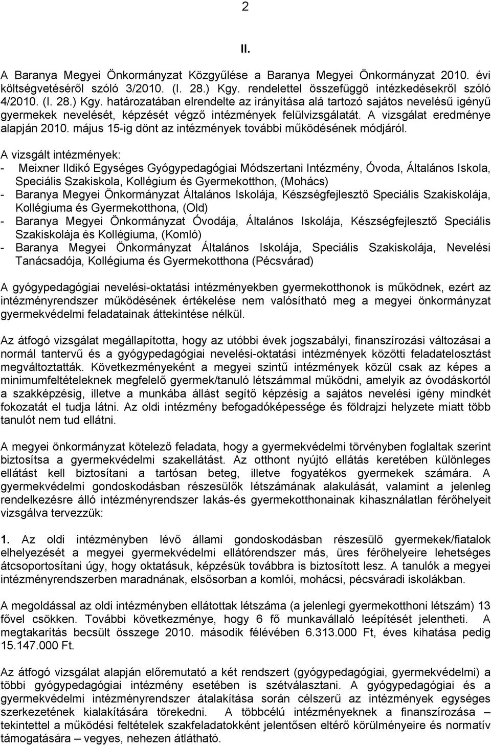 határozatában elrendelte az irányítása alá tartozó sajátos nevelésű igényű gyermekek nevelését, képzését végző intézmények felülvizsgálatát. A vizsgálat eredménye alapján 2010.