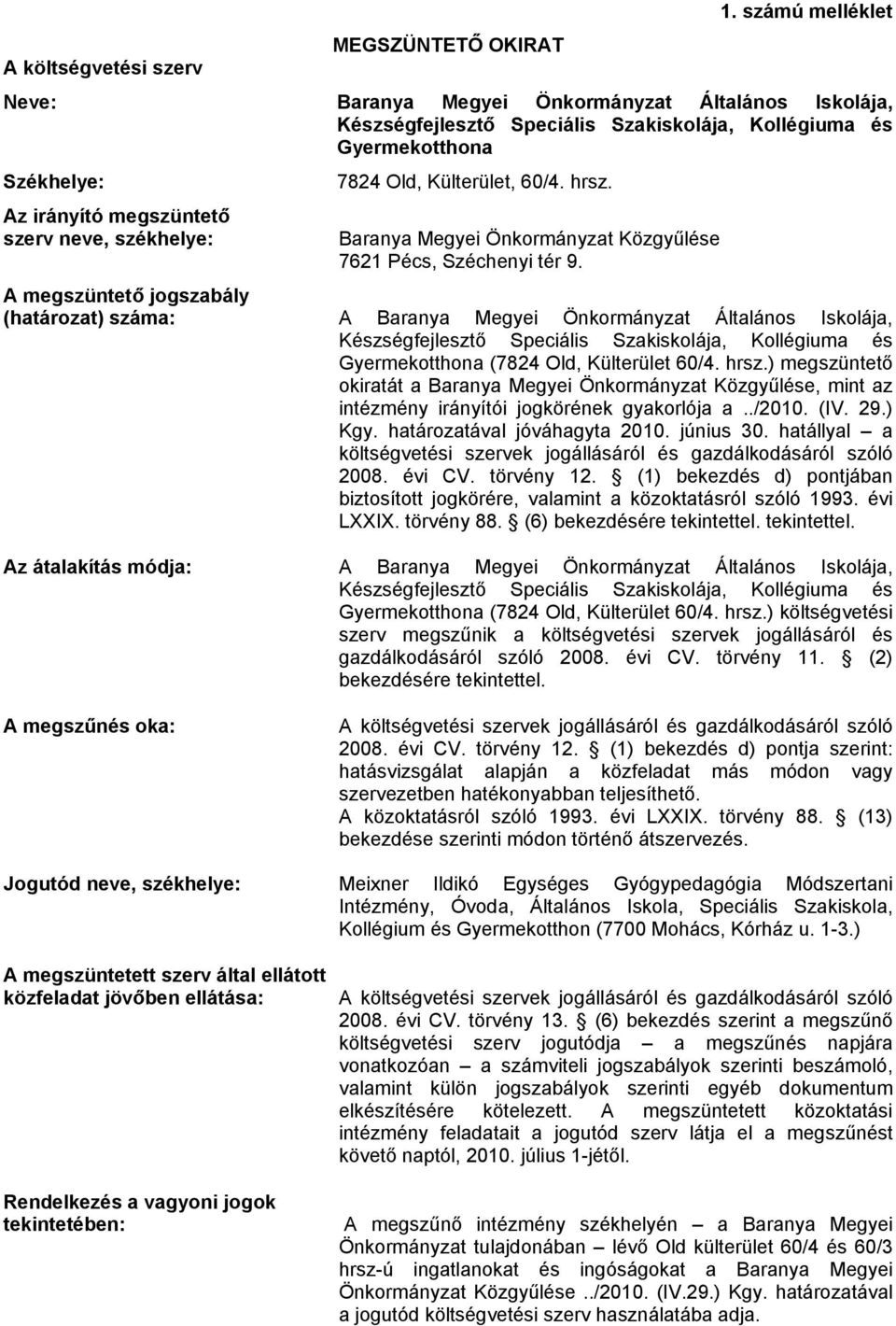 A megszüntető jogszabály (határozat) száma: A Baranya Megyei Önkormányzat Általános Iskolája, Készségfejlesztő Speciális Szakiskolája, Kollégiuma és Gyermekotthona (7824 Old, Külterület 60/4. hrsz.