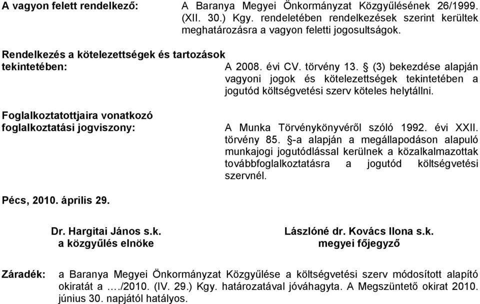 (3) bekezdése alapján vagyoni jogok és kötelezettségek tekintetében a jogutód költségvetési szerv köteles helytállni.