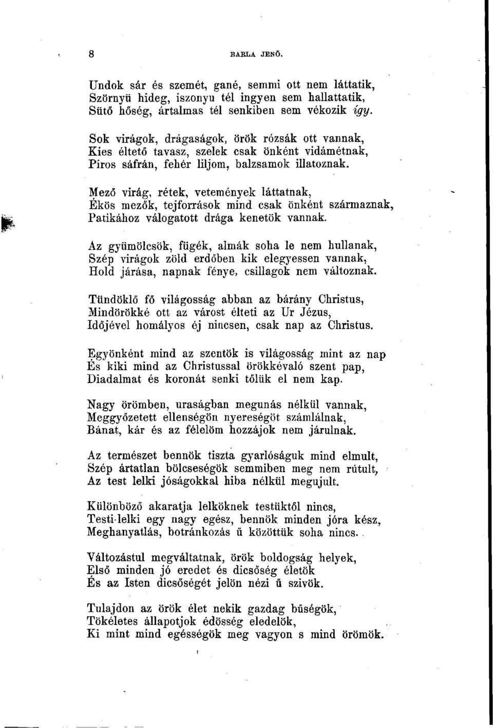 Mező virág, rétek, vetemények láttatnak, Ékös mezők, tejforrások mind csak önként származnak, Patikához válogatott drága kenetök vannak.