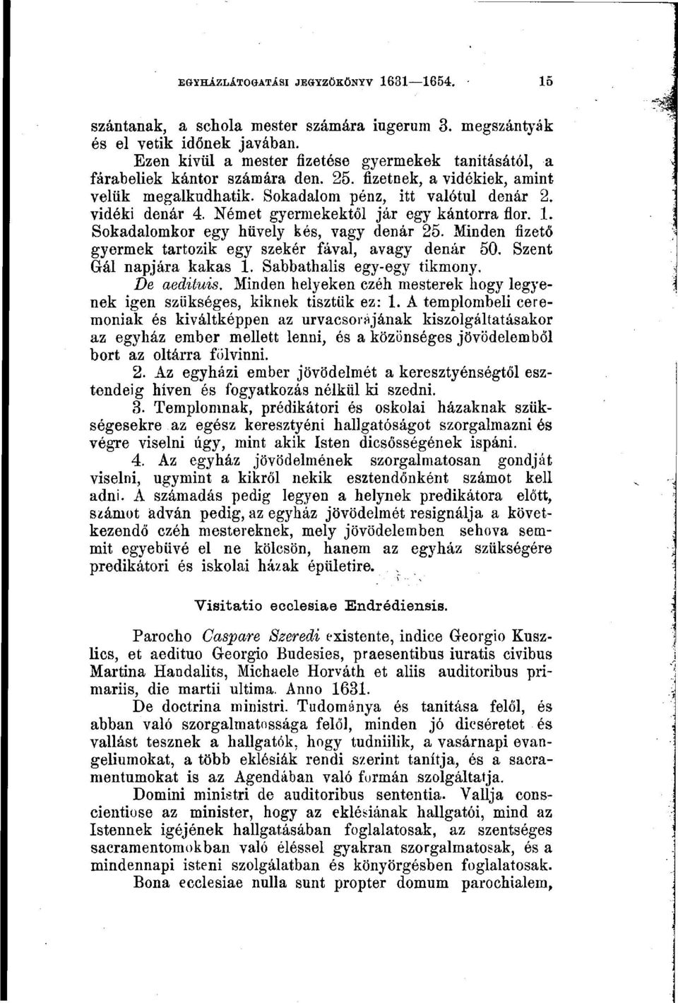 Minden fizető gyermek tartozik egy szekér fával, avagy dénár 50. Szent Gál napjára kakas 1. Sabbathalis egy-egy tikmony. De aedituis.