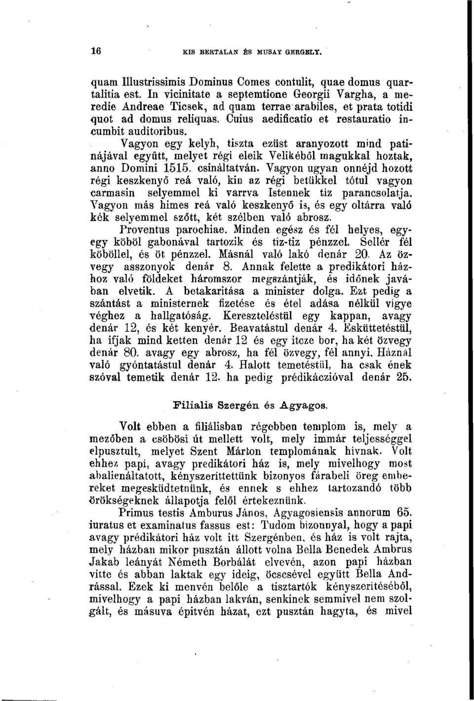 Vagyon egy kelyh, tiszta ezüst aranyozott mind patinájával együtt, melyet régi eleik Velikéből magukkal hoztak, anno Domini 1515. csináltatván.